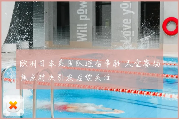 欧洲日本美国队连番争胜 天堂赛场焦点对决引发后续关注